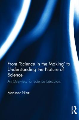 From 'Science in the Making' to Understanding the Nature of Science: An Overview for Science Educators - Niaz, Mansoor