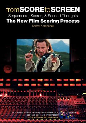 From Score to Screen: Sequencers, Scores & Second Thoughts-The New Film Scoring Process - Kompanek, Sonny