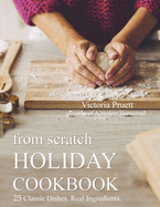 From Scratch Holiday Cookbook - Featuring Einkorn Flour: Easy to Make, Delicious Holiday Recipes
