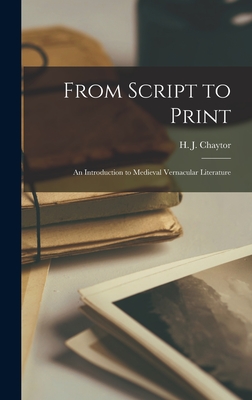 From Script to Print; an Introduction to Medieval Vernacular Literature - Chaytor, H J (Henry John) 1871-1954 (Creator)