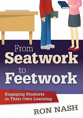 From Seatwork to Feetwork: Engaging Students in Their Own Learning - Nash, Ron