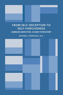 From Self-Deception to Self-Forgiveness: Gambling Addiction, A Guide to Recovery