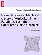 From Serfdom to Manhood: A Story of Agricultural Life. Reprinted from the Labourer's Union Chronicle.