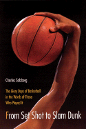 From Set Shot to Slam Dunk: The Glory Days of Basketball in the Words of Those Who Played It
