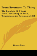 From Seventeen To Thirty: The Town Life Of A Youth From The Country Its Trials, Temptations, And Advantages (1868)