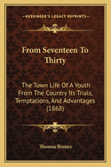 From Seventeen to Thirty: The Town Life of a Youth from the Country Its Trials, Temptations, and Advantages (1868)