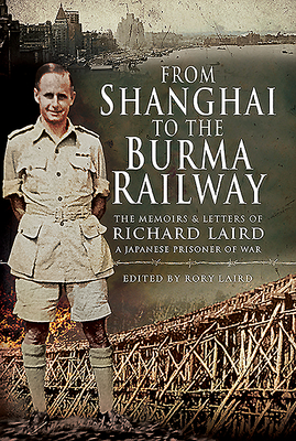 From Shanghai to the Burma Railway: The Memoirs of a Japanese Prisoner of War - Laird, Rory