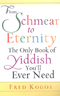 From Shmear to Eternity: The Only Book of Yiddish You'll Ever Need