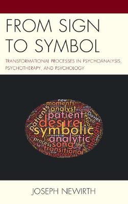 From Sign to Symbol: Transformational Processes in Psychoanalysis, Psychotherapy, and Psychology - Newirth, Joseph