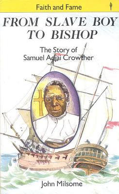 From Slave Boy to Bishop: The Story of Samuel Adjai Crowther - Milsome, John