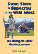 From Slave to Superstar of the Wild West: The Awesome Story of Jim Beckwourth