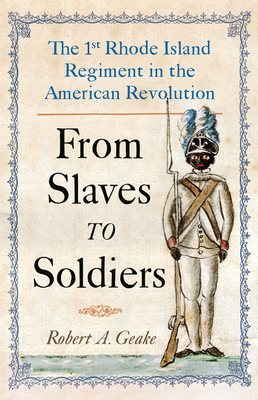 From Slaves to Soldiers: The 1st Rhode Island Regiment in the American Revolution - Geake, Robert, and Spears, Lorn