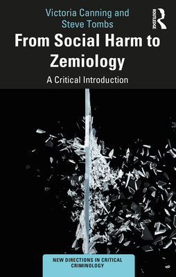 From Social Harm to Zemiology: A Critical Introduction - Canning, Victoria, and Tombs, Steve