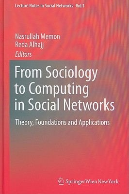 From Sociology to Computing in Social Networks: Theory, Foundations and Applications - Memon, Nasrullah (Editor), and Alhajj, Reda (Editor)
