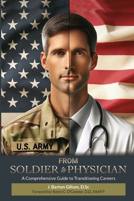 From Soldier to Physician: A Comprehensive Guide to Changing Careers - Gillum, J Barton, and O'Connor, Kevin C