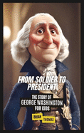 From Soldier to President: The Story of George Washington for Kids