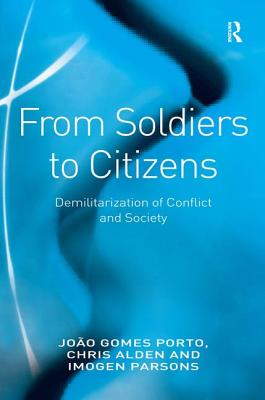 From Soldiers to Citizens: Demilitarization of Conflict and Society - Porto, Joo Gomes, and Alden, Chris