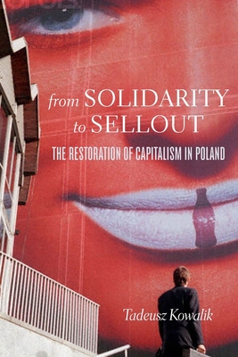 From Solidarity to Sellout: The Restoration of Capitalism in Poland - Kowalik, Tadeusz, and Lewandowska, Eliza (Translated by)