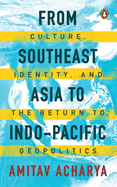 From Southeast Asia to Indo-Pacific: Culture, Identity, and the Return to Geopolitics