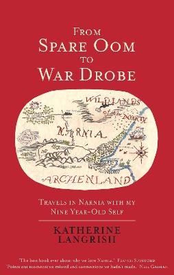 From Spare Oom to War Drobe: Travels in Narnia with my nine-year-old self - Langrish, Katherine