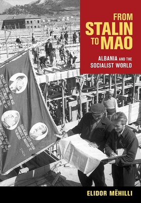 From Stalin to Mao: Albania and the Socialist World - Mhilli, Elidor