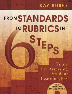 From Standards to Rubrics in Six Steps: Tools for Assessing Student Learning, K-8 - Burke, Kathleen B (Editor)