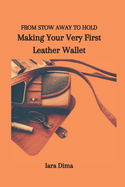 From Stow Away to Hold: Making Your Very First Leather Wallet