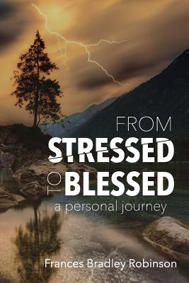 From Stressed to Blessed: A Personal Journey - Robinson, Frances Bradley, and Fails, C L (Cover design by)