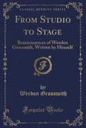 From Studio to Stage: Reminiscences of Weedon Grossmith, Written by Himself (Classic Reprint)