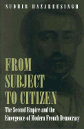 From Subject to Citizen: The Second Empire and the Emergence of Modern French Democracy - Hazareesingh, Sudhir, Dr.
