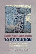 From Subordination to Revolution: A Gramscian Theory of Popular Mobilization