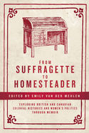 From Suffragette to Homesteader: Exploring British and Canadian Colonial Histories and Women's Politics Through Memoir