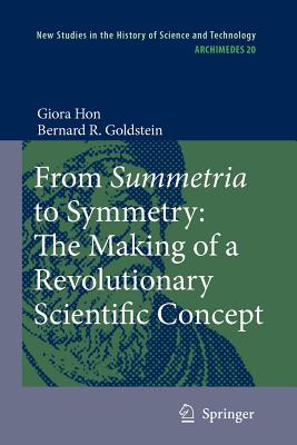 From Summetria to Symmetry: The Making of a Revolutionary Scientific Concept - Hon, Giora, and Goldstein, Bernard R.