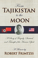 From Tajikistan to the Moon: A Story of Tragedy, Survival and Triumph of the Human Spirit