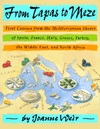 From Tapas to Meze: First Courses from the Mediterranean Shores of Spain, France, Italy, Greece, Turkey, the Middle East, and North Africa