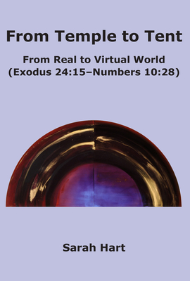 From Temple to Tent: From Real to Virtual World (Exodus 24:15 - Numbers 10:28) - Hart, Sarah L