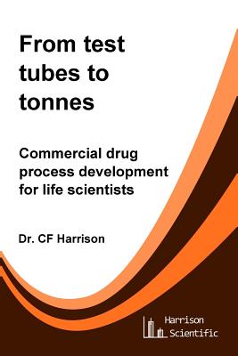 From test tubes to tonnes: Commercial drug process development for life scientists - Harrison, C F