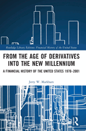 From the Age of Derivatives into the New Millennium: A Financial History of the United States 1970-2001