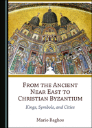 From the Ancient Near East to Christian Byzantium: Kings, Symbols, and Cities