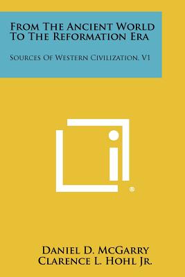 From the Ancient World to the Reformation Era: Sources of Western Civilization, V1 - McGarry, Daniel D (Editor), and Hohl Jr, Clarence L (Editor)