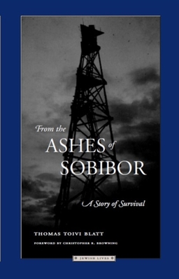 From the Ashes of Sobibor: A Story of Survival - Blatt, Thomas Toivi, and Browning, Christopher R (Foreword by)