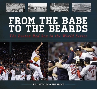 From the Babe to the Beards: The Boston Red Sox in the World Series - Nowlin, Bill, and Prime, Jim