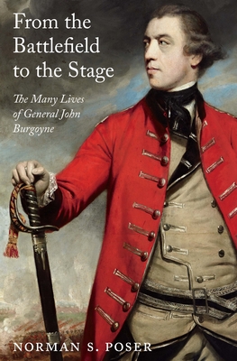 From the Battlefield to the Stage: The Many Lives of General John Burgoyne - Poser, Norman S