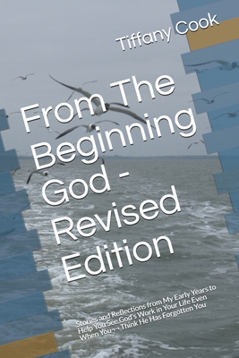 From The Beginning God - Revised Edition: Stories and Reflections from My Early Years to Help You See God's Work in Your Life Even When You Think He Has Forgotten You - Cook, Jon (Editor), and Cook, Tiffany