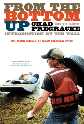 From the Bottom Up: One Man's Crusade to Clean America's Rivers - Pregracke, Chad, and Barrow, Jeff