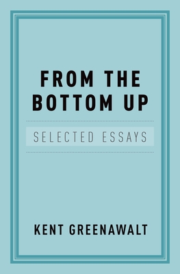 From the Bottom Up: Selected Essays - Greenawalt, Kent