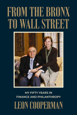 From the Bronx to Wall Street: My Fifty Years in Finance and Philanthropy - Cooperman, Leon
