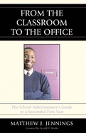 From the Classroom to the Office: The School AdministratorOs Guide to a Successful First Year