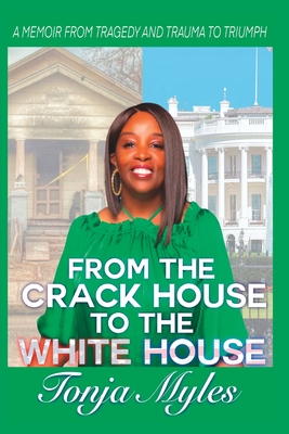 From the Crack House to the White House: My Journey from Tragedy to Trauma to Triumph - Lewis, L a (Editor), and Myles, Tonja
