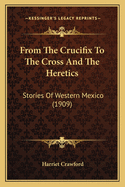 From the Crucifix to the Cross and the Heretics: Stories of Western Mexico (1909)